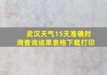 武汉天气15天准确时间查询结果表格下载打印