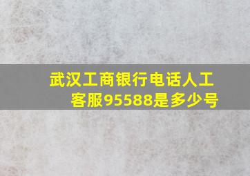 武汉工商银行电话人工客服95588是多少号