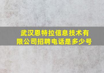 武汉恩特拉信息技术有限公司招聘电话是多少号