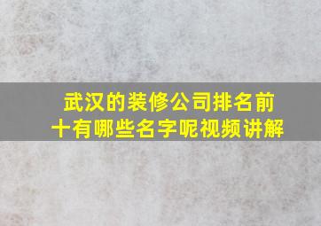 武汉的装修公司排名前十有哪些名字呢视频讲解