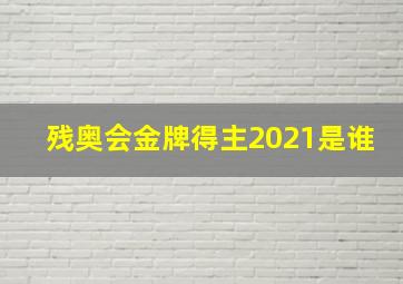 残奥会金牌得主2021是谁