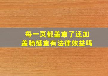 每一页都盖章了还加盖骑缝章有法律效益吗