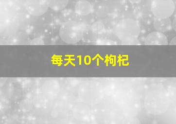 每天10个枸杞