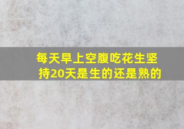 每天早上空腹吃花生坚持20天是生的还是熟的