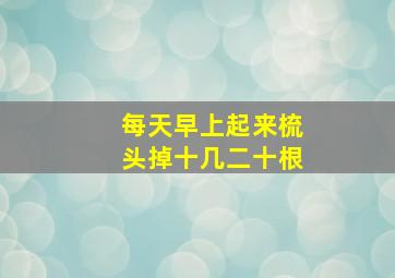 每天早上起来梳头掉十几二十根