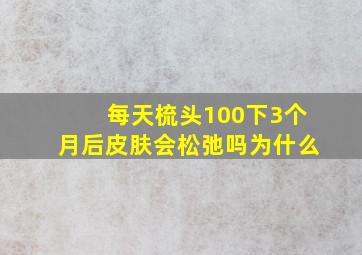 每天梳头100下3个月后皮肤会松弛吗为什么