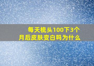 每天梳头100下3个月后皮肤变白吗为什么