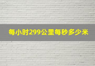 每小时299公里每秒多少米