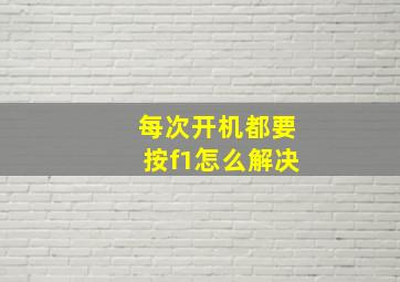 每次开机都要按f1怎么解决