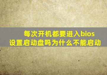 每次开机都要进入bios设置启动盘吗为什么不能启动