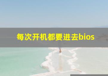 每次开机都要进去bios