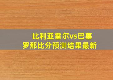 比利亚雷尔vs巴塞罗那比分预测结果最新