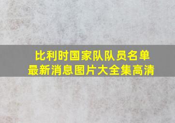 比利时国家队队员名单最新消息图片大全集高清