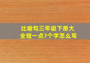 比喻句三年级下册大全短一点7个字怎么写