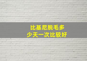 比基尼脱毛多少天一次比较好