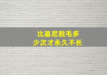 比基尼脱毛多少次才永久不长