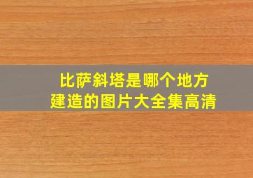 比萨斜塔是哪个地方建造的图片大全集高清