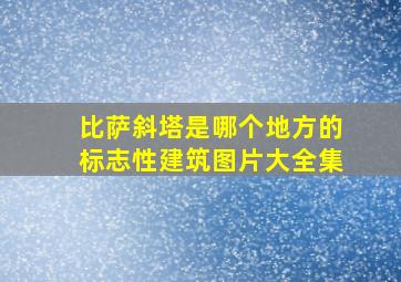 比萨斜塔是哪个地方的标志性建筑图片大全集