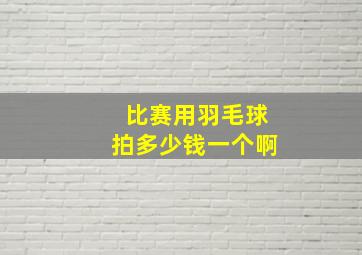 比赛用羽毛球拍多少钱一个啊