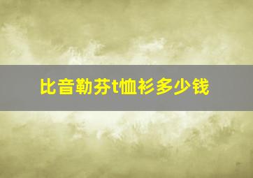 比音勒芬t恤衫多少钱