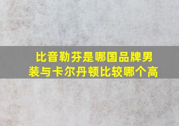 比音勒芬是哪国品牌男装与卡尔丹顿比较哪个高