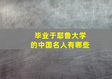 毕业于耶鲁大学的中国名人有哪些