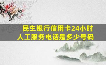 民生银行信用卡24小时人工服务电话是多少号码