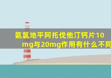 氨氯地平阿托伐他汀钙片10mg与20mg作用有什么不同