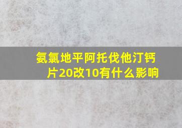 氨氯地平阿托伐他汀钙片20改10有什么影响