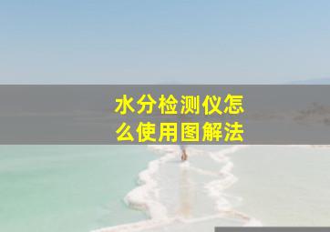 水分检测仪怎么使用图解法