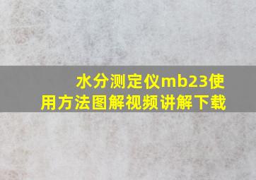 水分测定仪mb23使用方法图解视频讲解下载