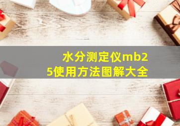 水分测定仪mb25使用方法图解大全