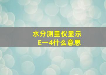 水分测量仪显示E一4什么意思