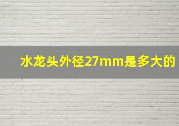 水龙头外径27mm是多大的