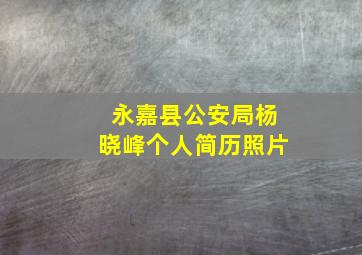 永嘉县公安局杨晓峰个人简历照片