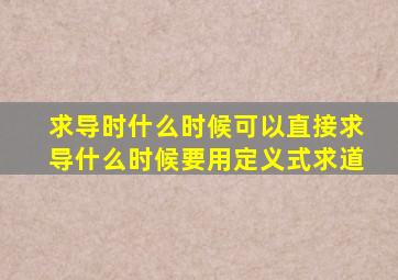 求导时什么时候可以直接求导什么时候要用定义式求道