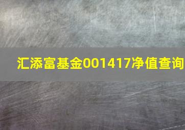 汇添富基金001417净值查询