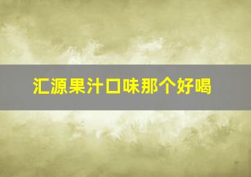 汇源果汁口味那个好喝