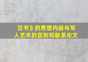 汉书》的思想内涵与写人艺术的区别和联系论文