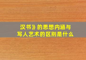 汉书》的思想内涵与写人艺术的区别是什么