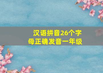 汉语拼音26个字母正确发音一年级