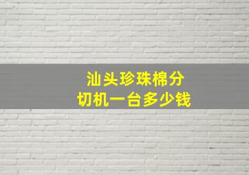 汕头珍珠棉分切机一台多少钱