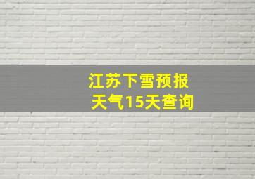 江苏下雪预报天气15天查询