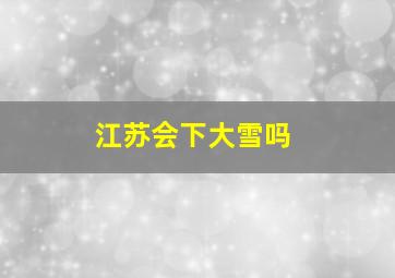 江苏会下大雪吗