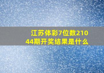 江苏体彩7位数21044期开奖结果是什么