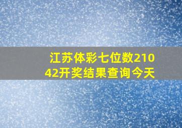 江苏体彩七位数21042开奖结果查询今天