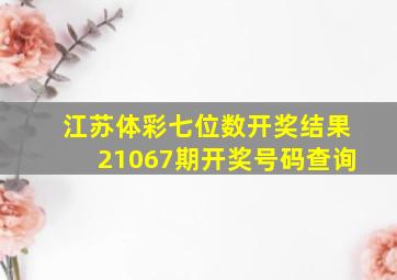 江苏体彩七位数开奖结果21067期开奖号码查询