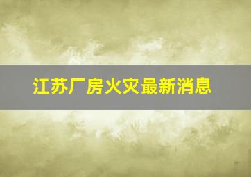 江苏厂房火灾最新消息