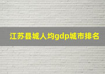 江苏县城人均gdp城市排名