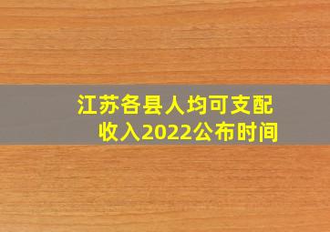 江苏各县人均可支配收入2022公布时间